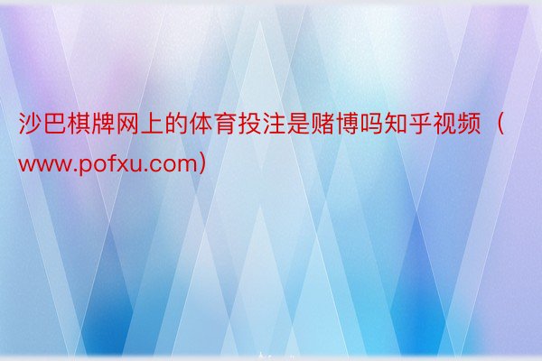 沙巴棋牌网上的体育投注是赌博吗知乎视频（www.pofxu.com）