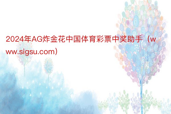 2024年AG炸金花中国体育彩票中奖助手（www.sigsu.com）