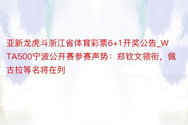 亚新龙虎斗浙江省体育彩票6+1开奖公告_WTA500宁波公开赛参赛声势：郑钦文领衔，佩古拉等名将在列